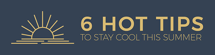 6 Hot Tips On How To Stay Cool This Summer 6 Hot Tips On How To Stay Cool This Summer