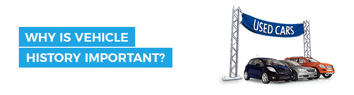 Why Vehicle History of a Used Car is Important Why Vehicle History of a Used Car is Important